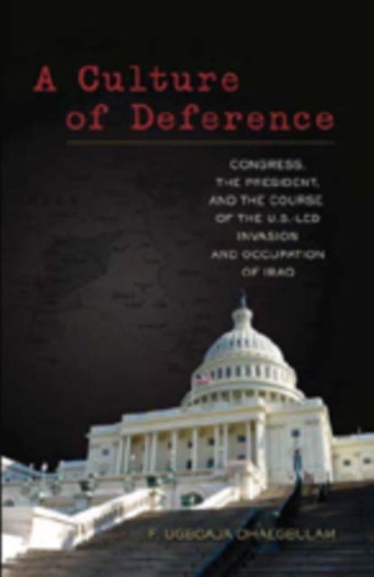 A Culture of Deference - Congress, the President, and the Course of the U.S.-led Invasion and Occupation of Iraq