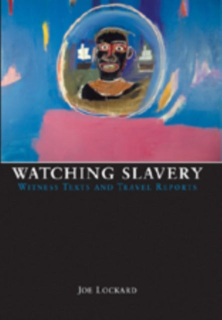Watching Slavery - Witness Texts and Travel Reports
