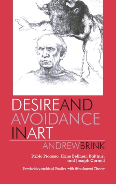 Desire and Avoidance in Art - Pablo Picasso, Hans Bellmer, Balthus, and Joseph Cornell Psychobiographical Studies with Attachment Theory