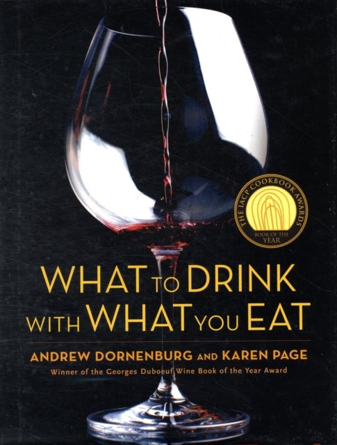 What to Drink with What You Eat : The Definitive Guide to Pairing Food with Wine, Beer, Spirits, Cof - The Definitive Guide to Pairing Food with Wine, Beer, Spirits, Coffee, Tea - Even Water - Based on E