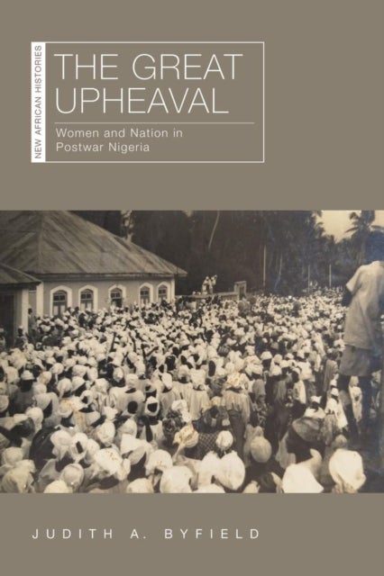The Great Upheaval - Women and Nation in Postwar Nigeria