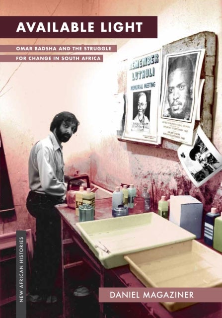 Available Light - Omar Badsha and the Struggle for Change in South Africa