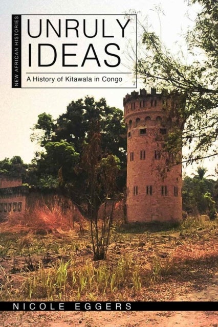 Unruly Ideas - A History of Kitawala in Congo