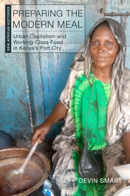 Preparing the Modern Meal - Urban Capitalism and Working-Class Food in Kenya's Port City