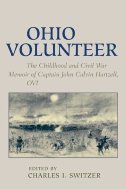 Ohio Volunteer - The Childhood and  Civil War Memoirs of Captain John Calvin Hartzell, OVI