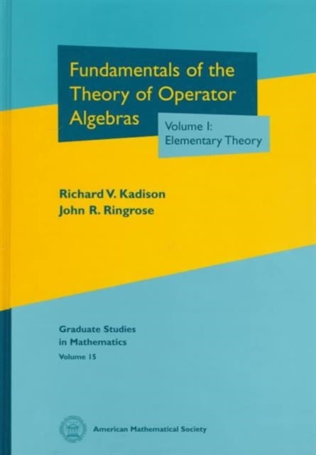 Fundamentals of the Theory of Operator Algebras, Volume I - Elementary Theory