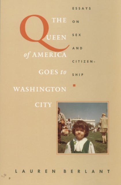 The Queen of America Goes to Washington City - Essays on Sex and Citizenship