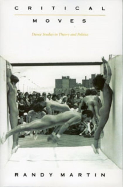 Critical Moves - Dance Studies in Theory and Politics