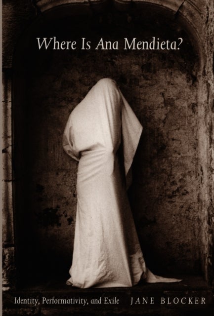 Where Is Ana Mendieta? - Identity, Performativity, and Exile