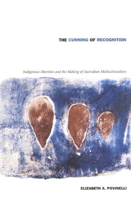 The Cunning of Recognition - Indigenous Alterities and the Making of Australian Multiculturalism