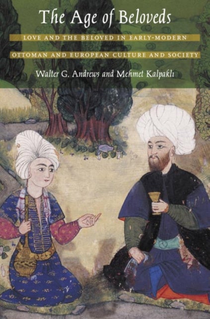 The Age of Beloveds - Love and the Beloved in Early-Modern Ottoman and European Culture and Society