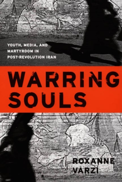 Warring Souls - Youth, Media, and Martyrdom in Post-Revolution Iran