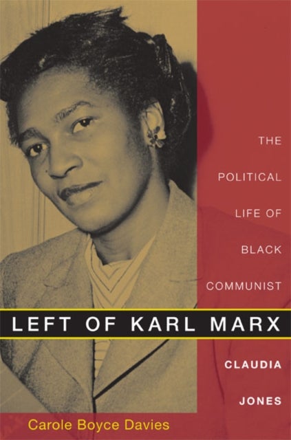 Left of Karl Marx - The Political Life of Black Communist Claudia Jones