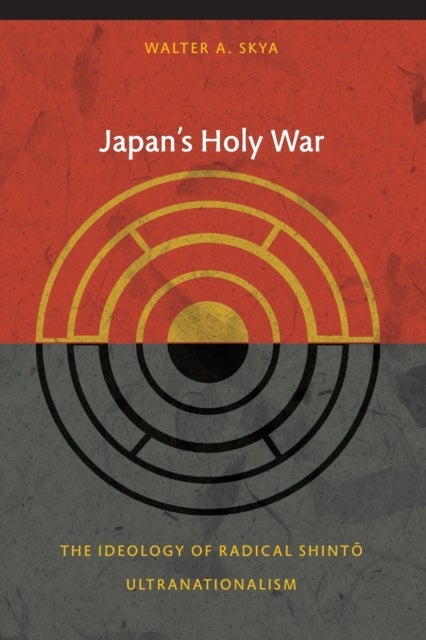 Japan's Holy War - The Ideology of Radical Shinto Ultranationalism