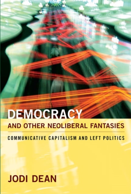 Democracy and Other Neoliberal Fantasies - Communicative Capitalism and Left Politics
