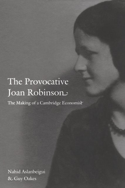 The Provocative Joan Robinson - The Making of a Cambridge Economist