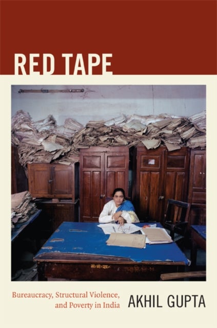 Red Tape - Bureaucracy, Structural Violence, and Poverty in India