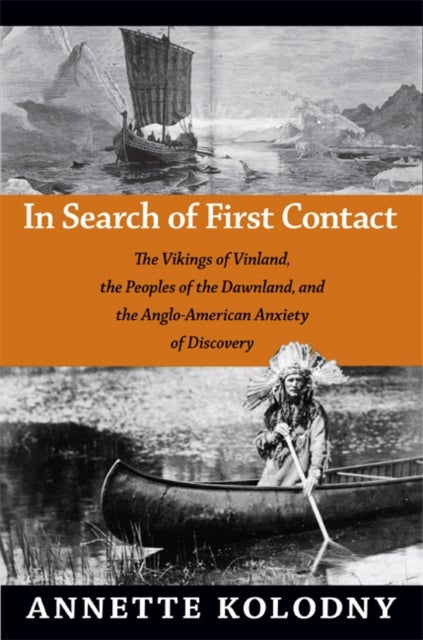 In Search of First Contact - The Vikings of Vinland, the Peoples of the Dawnland, and the Anglo-American Anxiety of Discovery