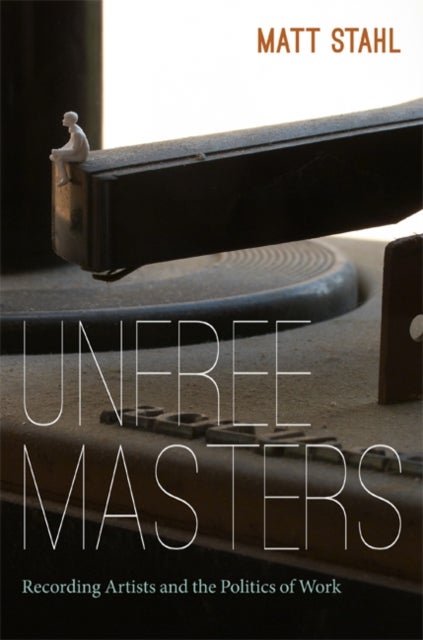 Unfree Masters - Popular Music and the Politics of Work
