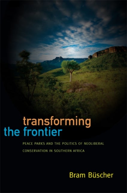 Transforming the Frontier - Peace Parks and the Politics of Neoliberal Conservation in Southern Africa