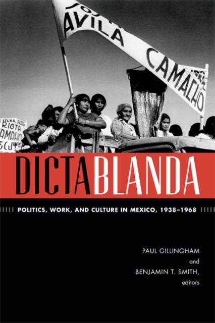 Dictablanda - Politics, Work, and Culture in Mexico, 1938–1968