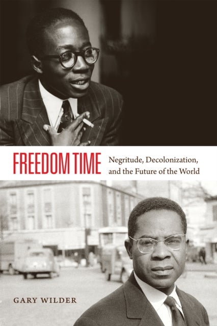 Freedom Time - Negritude, Decolonization, and the Future of the World