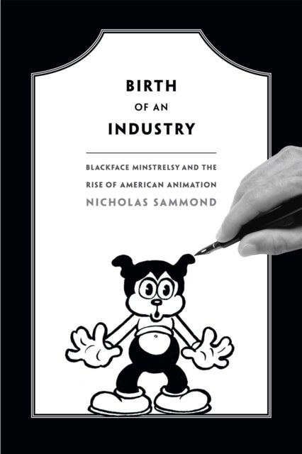 Birth of an Industry - Blackface Minstrelsy and the Rise of American Animation