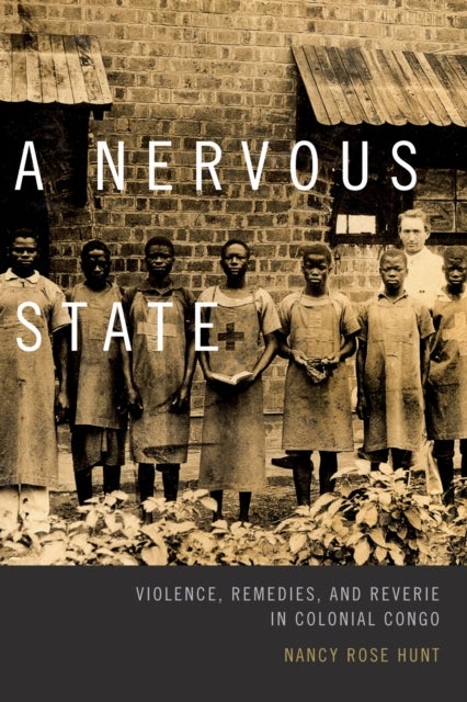 A Nervous State - Violence, Remedies, and Reverie in Colonial Congo