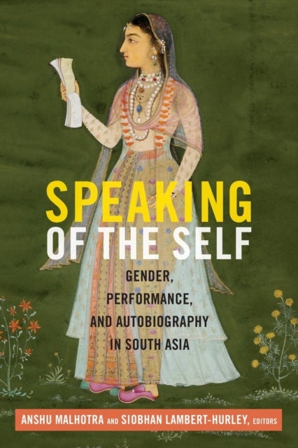 Speaking of the Self - Gender, Performance, and Autobiography in South Asia