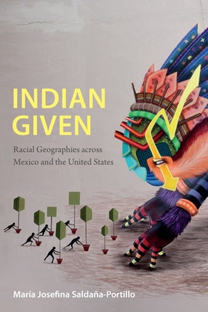 Indian Given - Racial Geographies Across Mexico and the United States