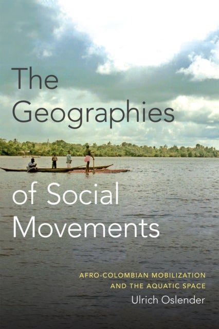 The Geographies of Social Movements - Afro-Colombian Mobilization and the Aquatic Space