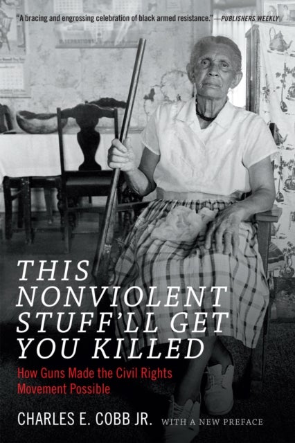 This Nonviolent Stuff'll Get You Killed - How Guns Made the Civil Rights Movement Possible
