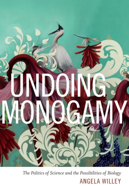 Undoing Monogamy - The Politics of Science and the Possibilities of Biology