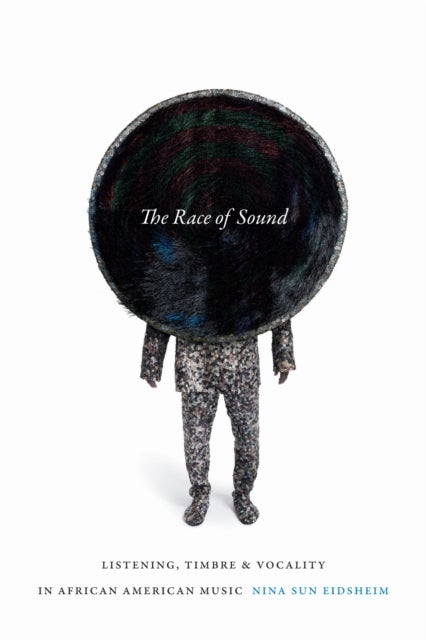 The Race of Sound - Listening, Timbre, and Vocality in African American Music