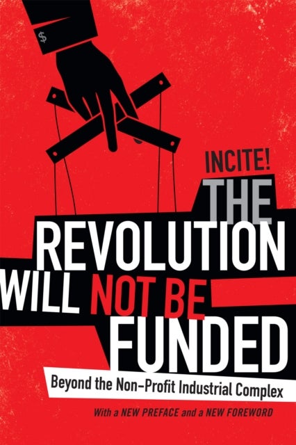 The Revolution Will not Be Funded - Beyond the Non-Profit Industrial Complex