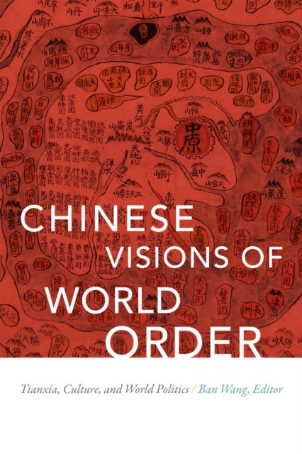Chinese Visions of World Order - Tianxia, Culture, and World Politics