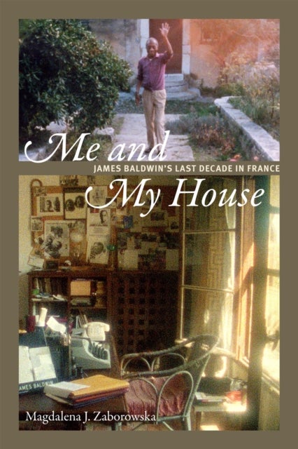 Me and My House - James Baldwin's Last Decade in France
