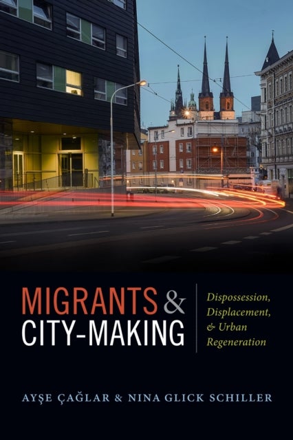 Migrants and City-Making - Dispossession, Displacement, and Urban Regeneration