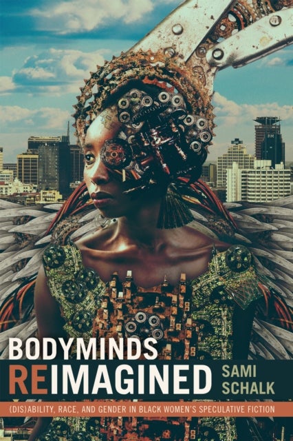 Bodyminds Reimagined - (Dis)ability, Race, and Gender in Black Women's Speculative Fiction