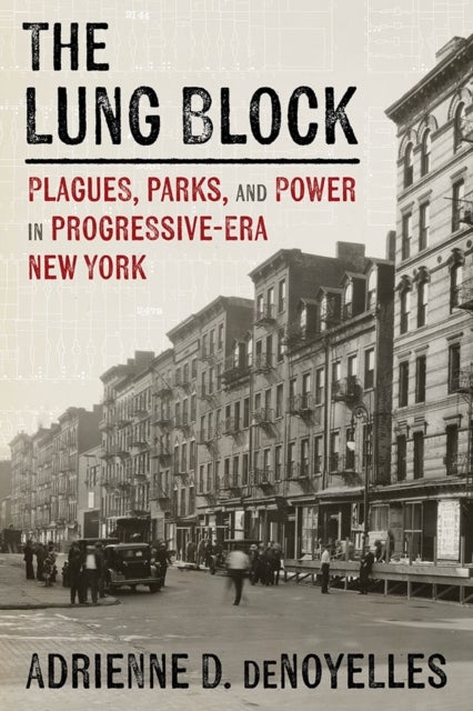 The Lung Block - Tuberculosis and Contested Spaces in Early Twentieth-Century New York