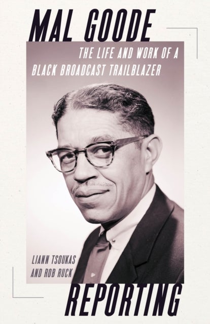Mal Goode Reporting - The Life and Work of a Black Broadcast Trailblazer.