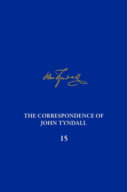 The Correspondence of John Tyndall, Volume 15 - The Correspondence, November 1875-December 1877