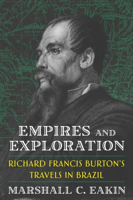 Empires and Exploration - Richard Francis Burton's Travels in Nineteenth-Century Brazil