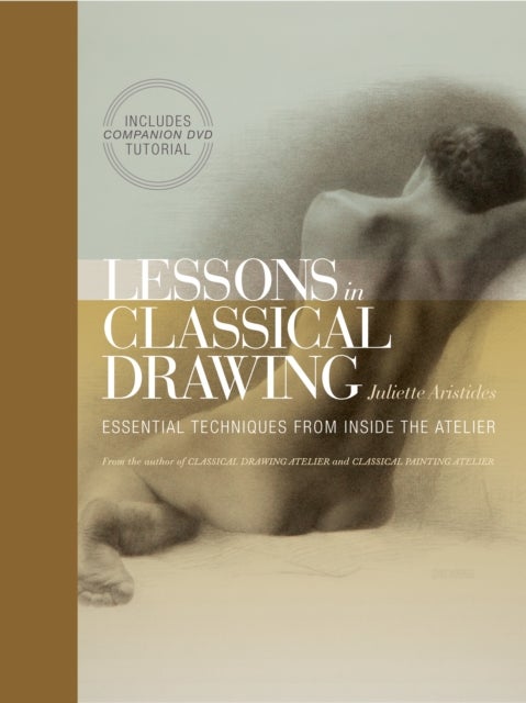 Lessons in Classical Drawing - Essential Techniques from Inside the Atelier