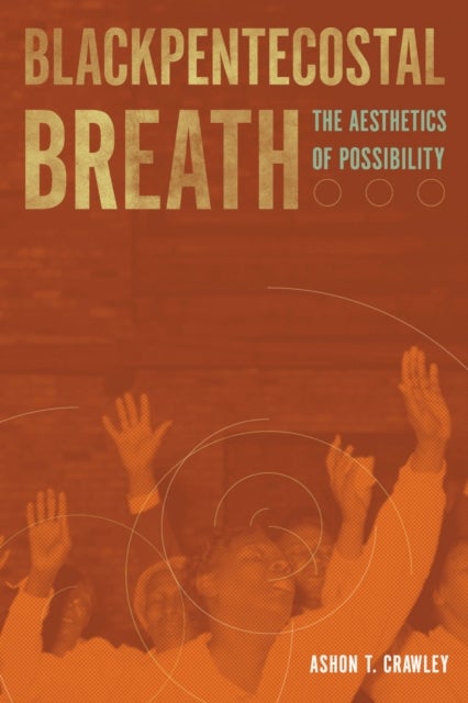 Blackpentecostal Breath - The Aesthetics of Possibility