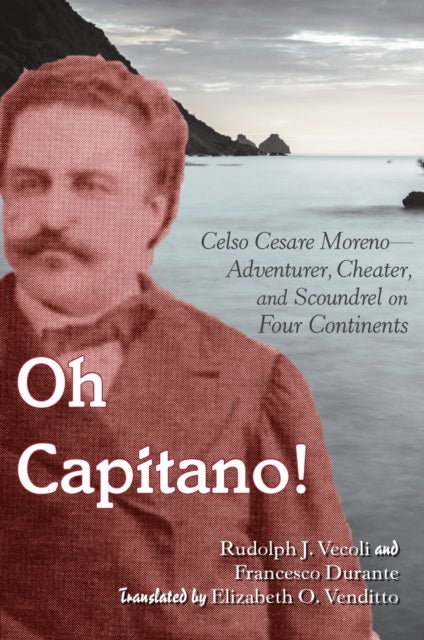 Oh Capitano! - Celso Cesare Moreno—Adventurer, Cheater, and Scoundrel on Four Continents