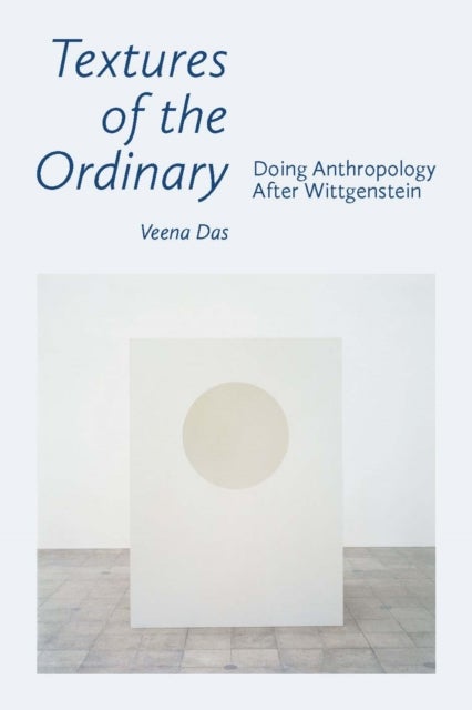Textures of the Ordinary - Doing Anthropology After Wittgenstein