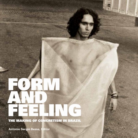 Form and Feeling - The Making of Concretism in Brazil