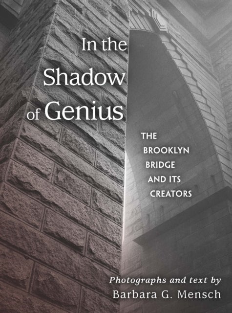 In the Shadow of Genius - The Brooklyn Bridge and Its Creators