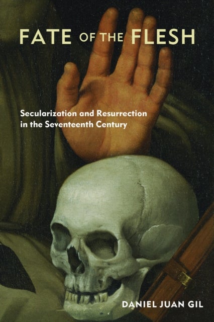 Fate of the Flesh - Secularization and Resurrection in the Seventeenth Century